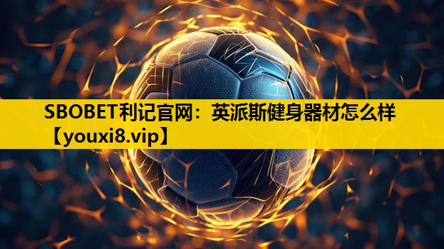 SBOBET利记官网：英派斯健身器材怎么样