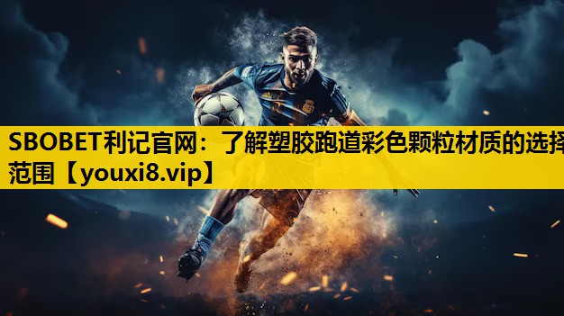 SBOBET利记官网：了解塑胶跑道彩色颗粒材质的选择范围