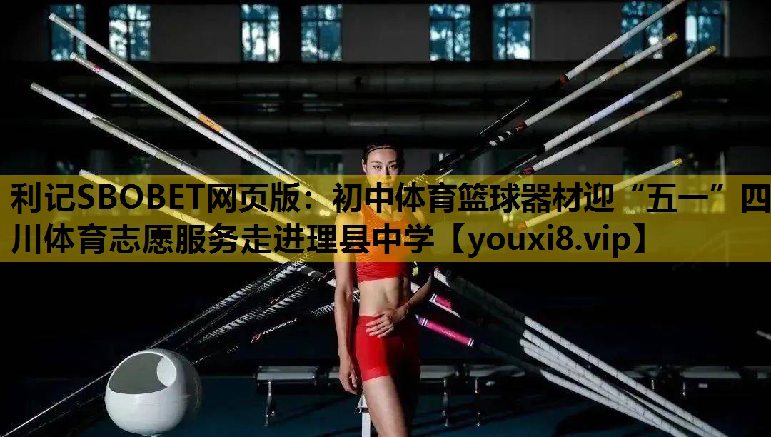 利记SBOBET网页版：初中体育篮球器材迎“五一”四川体育志愿服务走进理县中学