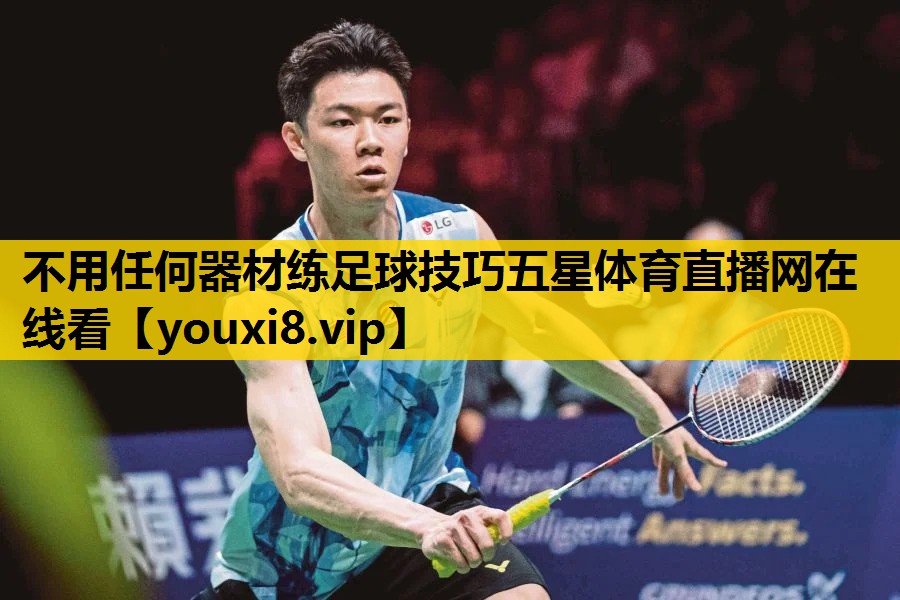 不用任何器材练足球技巧五星体育直播网在线看