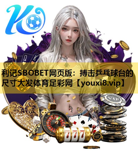 利记SBOBET网页版：搏击乒乓球台的尺寸大发体育足彩网