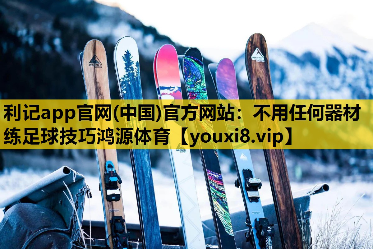 利记app官网(中国)官方网站：不用任何器材练足球技巧鸿源体育