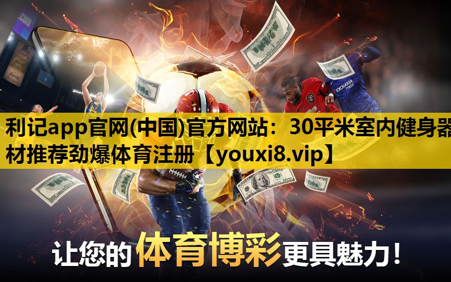 利记app官网(中国)官方网站：30平米室内健身器材推荐劲爆体育注册