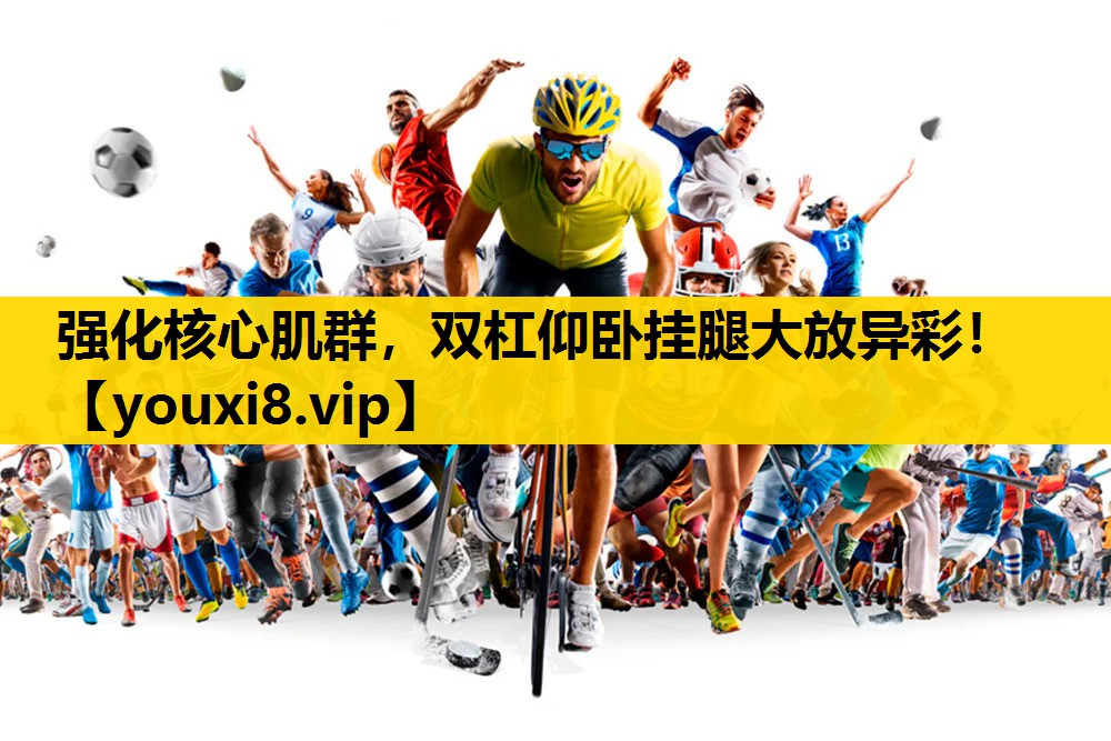 强化核心肌群，双杠仰卧挂腿大放异彩！