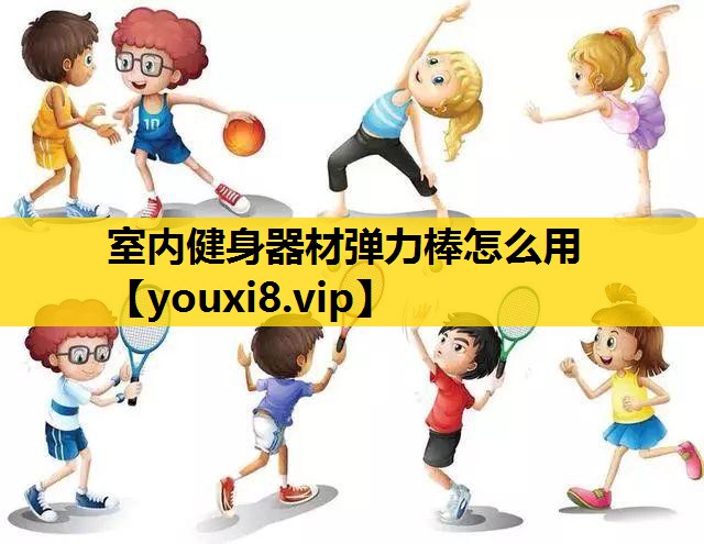 室内健身器材弹力棒怎么用